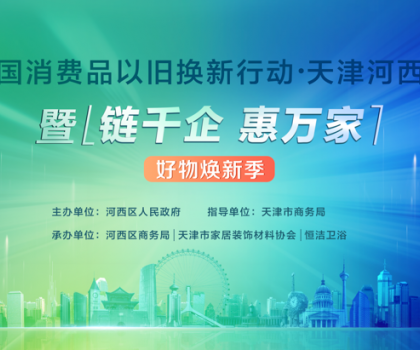 政企聯動，好物煥新！恒潔助力全國消費品以舊換新行動·天津站盛大啟幕